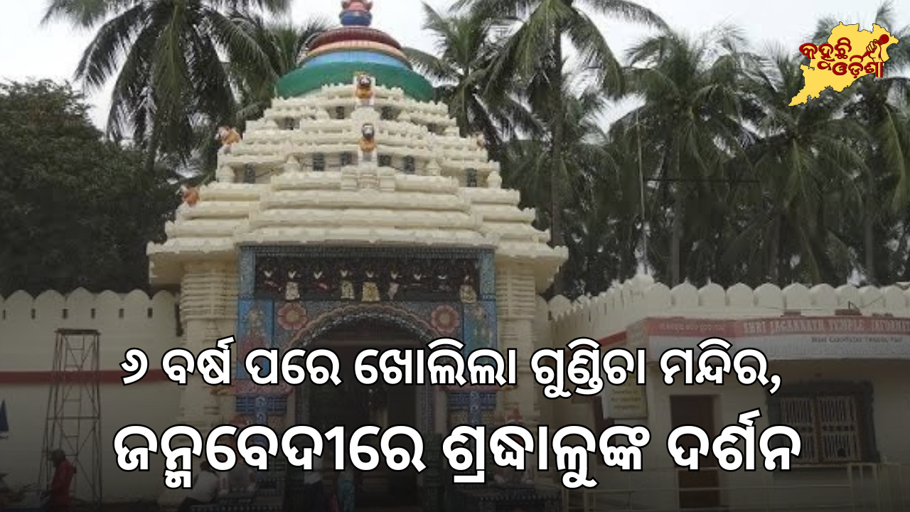 ୬ ବର୍ଷ ପରେ ଖୋଲିଲା ଗୁଣ୍ଡିଚା ମନ୍ଦିର