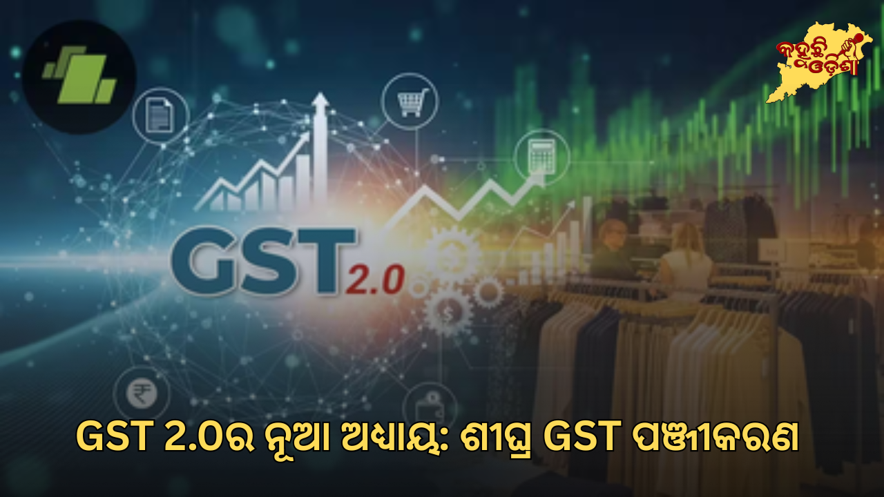 GST 2.0ର ନୂଆ ଅଧ୍ୟାୟ: ଶୀଘ୍ର GST ପଞ୍ଜୀକରଣ 